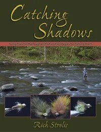 Catching Shadows: Tying Flies for the Toughest Fish and Strategies for Fishing Them by Rich Strolis