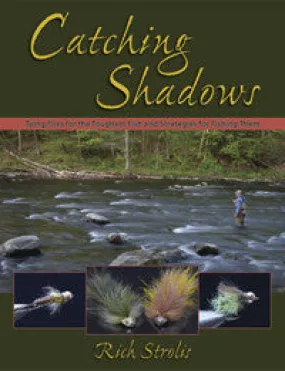 Catching Shadows: Tying Flies for the Toughest Fish and Strategies for Fishing Them by Rich Strolis